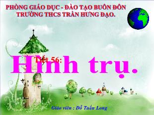 Bài giảng lớp 9 môn học Hình học - Tiết 56: Hình trụ. Diện tích xung quanh và thể tích của hình trụ