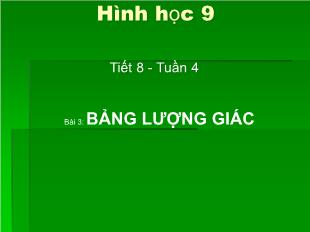 Bài giảng lớp 9 môn học Hình học - Tiết 8 - Tuần 4 - Bài 3: Bảng lượng giác