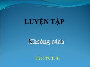 Bài giảng môn Hình học 10 tiết 45: Luyện tập Khoảng cách