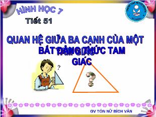 Bài giảng môn Hình học lớp 7 - Tiết 51: Quan hệ giữa ba cạnh của một tam giác bất đẳng thức tam giác (Tiết 1)