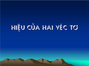 Bài giảng môn Toán lớp 10 - Hiệu của hai véc tơ