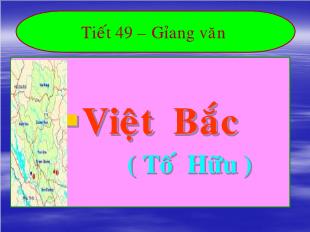 Bài giảng môn học Ngữ văn lớp 12 - Tiết 49: Việt Bắc  ( Tố Hữu ) (Tiếp theo)