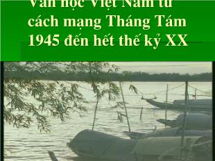 Bài giảng môn học Ngữ văn lớp 12 - Văn học Việt Nam từ cách mạng Tháng Tám 1945 đến hết thế kỷ XX